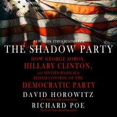 The Shadow Party: How George Soros, Hillary Clinton, And Sixties Radicals Seized Control of the Democratic Party Audiobook, by David Horowitz