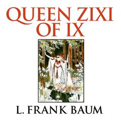 Queen Zixi of Ix Audiobook, by L. Frank Baum