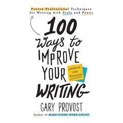 100 Ways to Improve Your Writing: Proven Professional Techniques for Writing With Style and Power Audibook, by Gary Provost