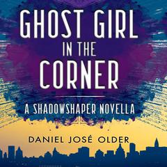 Ghost Girl in the Corner Audiobook, by Daniel José Older