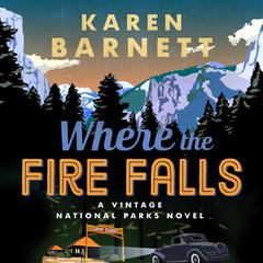 Where the Fire Falls: A Vintage National Parks Novel Audibook, by Karen Barnett