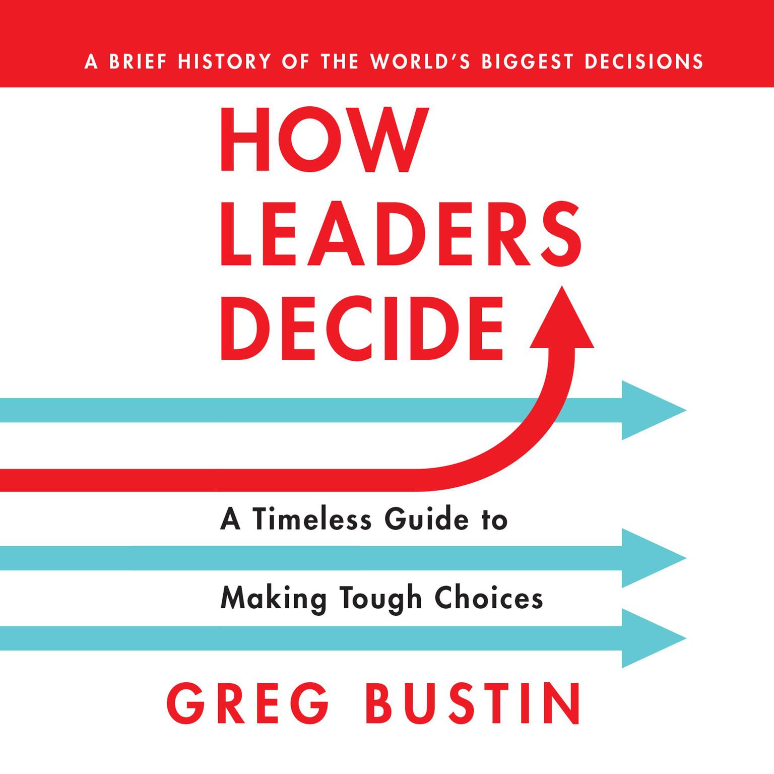 How Leaders Decide: A Timeless Guide to Making Tough Choices Audiobook, by Greg Bustin