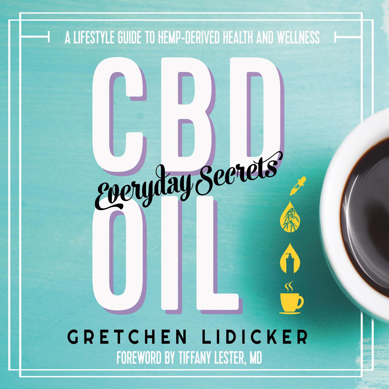 CBD Oil: Everyday Secrets: A Lifestyle Guide to Hemp-Derived Health and Wellness Audiobook, by Gretchen Lidicker