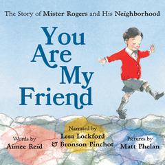 You Are My Friend: The Story of Mister Rogers and His Neighborhood Audiobook, by Aimee Reid