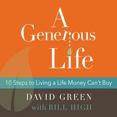 A Generous Life: 10 Steps to Living a Life Money Can't Buy Audiobook, by Bill High