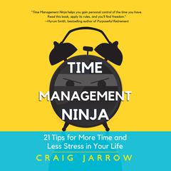 Time Management Ninja: 21 Rules for More Time and Less Stress in Your Life Audiobook, by Craig Jarrow
