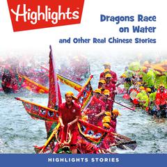 Dragons Race on Water and Other Real Chinese Stories Audiobook, by Highlights for Children