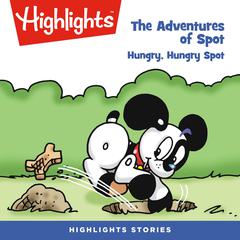 The Adventures of Spot: Hungry, Hungry Spot Audiobook, by Highlights for Children