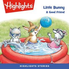 Little Bunny: A Good Friend Audiobook, by Highlights for Children