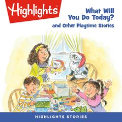 What Will You Do Today? and Other Playtime Stories Audiobook, by Highlights for Children
