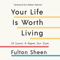 Your Life is Worth Living: 50 Lessons to Deepen Your Faith Audiobook, by Fulton Sheen