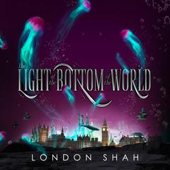 The Light at the Bottom of the World Audiobook, by London Shah