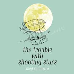 The Trouble with Shooting Stars Audiobook, by Meg Cannistra