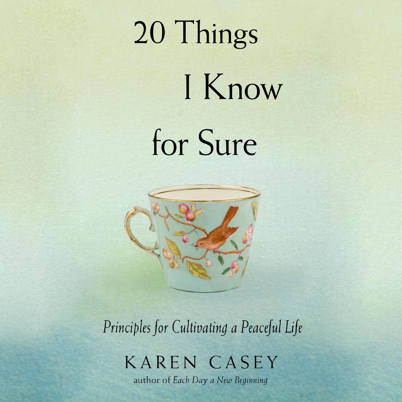 20 Things I Know For Sure: Principles for Cultivating a Peaceful Life Audiobook, by Karen Casey, Ph.D.