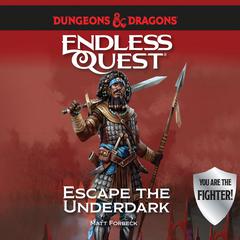 Dungeons & Dragons: Escape the Underdark: An Endless Quest Book Audiobook, by Matt Forbeck