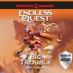 Dungeons & Dragons: Big Trouble: An Endless Quest Book Audiobook, by Matt Forbeck