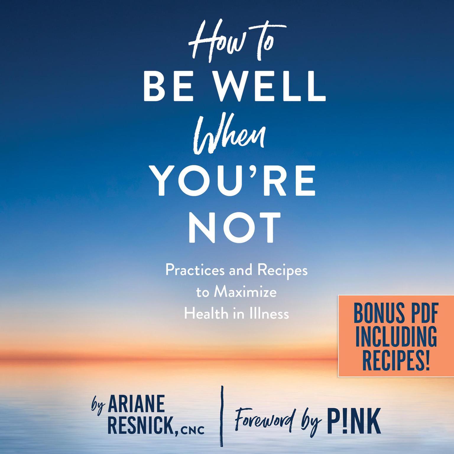 How to Be Well When Youre Not: Practices and Recipes to Maximize Health in Illness Audiobook, by Ariane Resnick