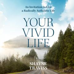 Your Vivid Life: An Invitation to Live a Radically Authentic Life Audiobook, by Shayne Traviss