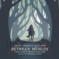Between Worlds: Folktales of Britain & Ireland Audiobook, by Kevin Crossley-Holland