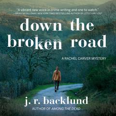 Down the Broken Road: A Rachel Carver Mystery Audiobook, by J. R. Backlund