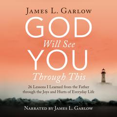 God Will See You Through This: 27 Things I Learned Through the Joys and Hurts of Life Audibook, by James L. Garlow