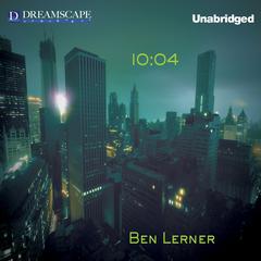 10:04 Audiobook, by Ben Lerner