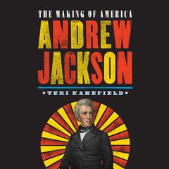 Andrew Jackson: The Making of America Audiobook, by Teri Kanefield