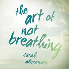 The Art of Not Breathing Audiobook, by Sarah Alexander
