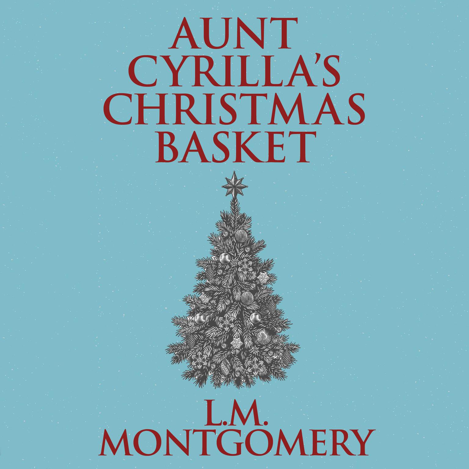 Aunt Cyrillas Christmas Basket Audiobook, by L. M. Montgomery