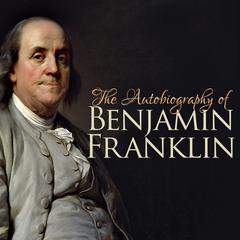 The Autobiography of Benjamin Franklin Audiobook, by Benjamin Franklin