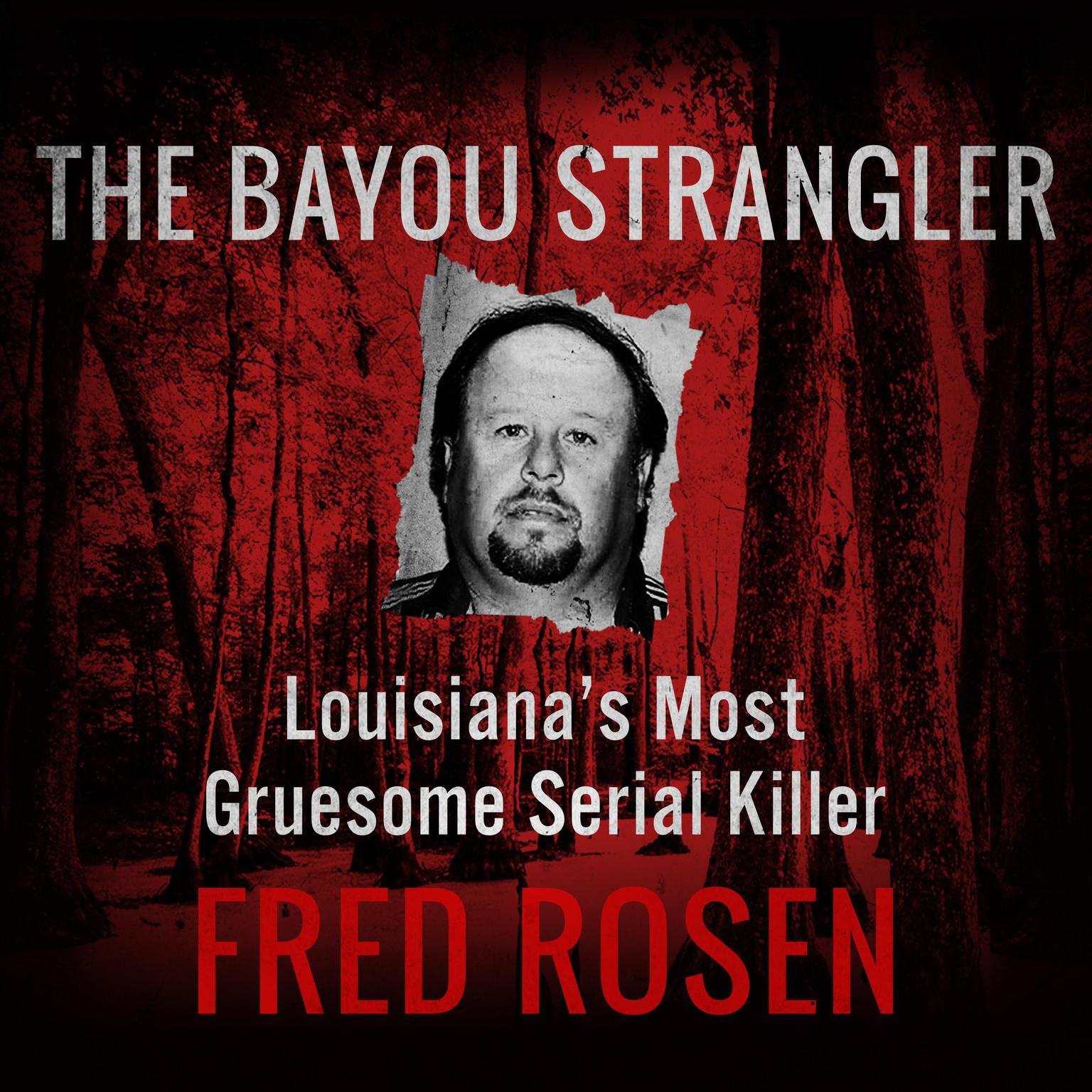 The Bayou Strangler: Louisianas Most Gruesome Serial Killer Audiobook, by Fred Rosen