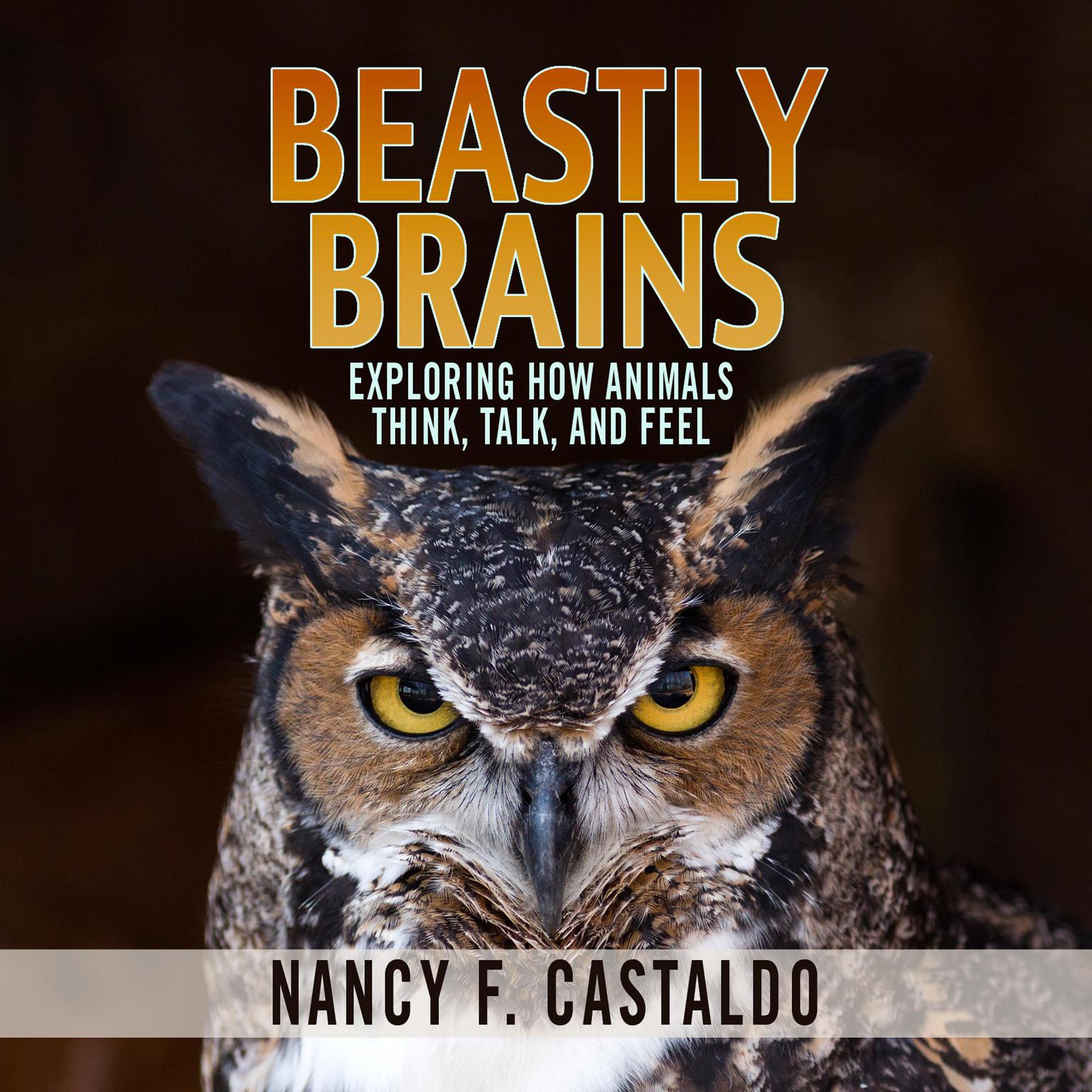 Beastly Brains: Exploring How Animals Think, Talk, and Feel Audiobook, by Nancy F. Castaldo