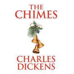 The Chimes: A Goblin Story of Some Bells that Rang an Old Year Out and a New Year In Audibook, by Charles Dickens