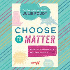 Choose to Matter: Being Courageously and Fabulously YOU Audiobook, by Julie Foudy