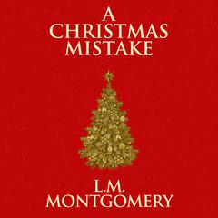 A Christmas Mistake Audiobook, by L. M. Montgomery