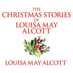 The Christmas Stories of Louisa May Alcott Audibook, by Louisa May Alcott