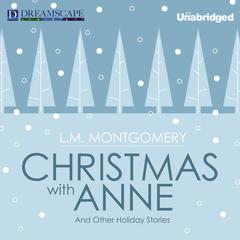 Christmas with Anne: And Other Holiday Stories Audiobook, by L. M. Montgomery