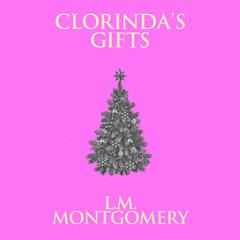 Clorindas Gifts Audiobook, by L. M. Montgomery