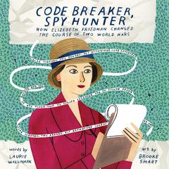 Code Breaker, Spy Hunter: How Elizebeth Friedman Changed the Course of Two World Wars Audiobook, by Laurie Wallmark