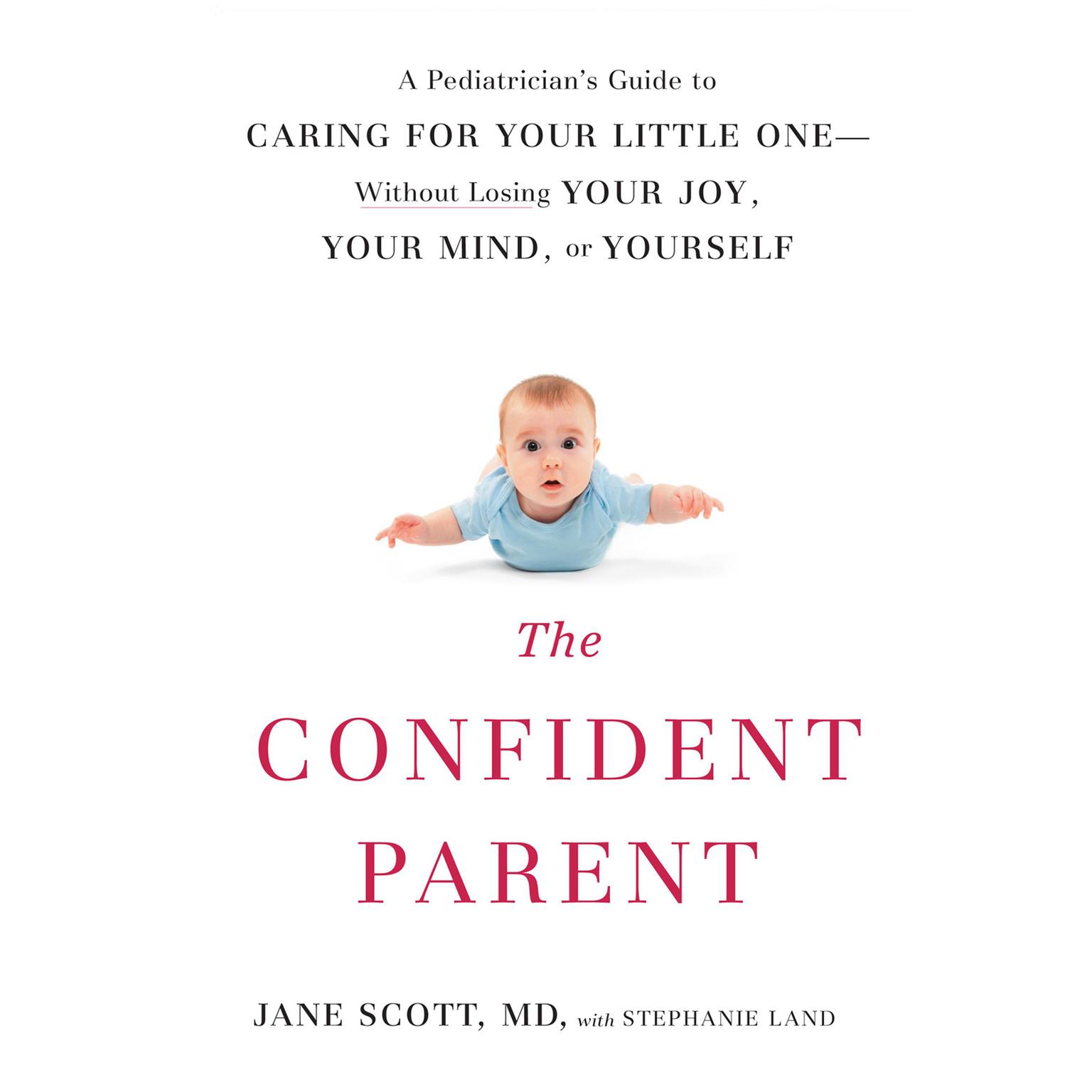 The Confident Parent: A Pediatricians Guide to Caring for Your Little One: Without Losing Your Joy, Your Mind, or Yourself Audiobook, by Jane Scott