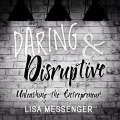 Daring & Disruptive: Unleashing the Entrepreneur Audiobook, by Lisa Messenger