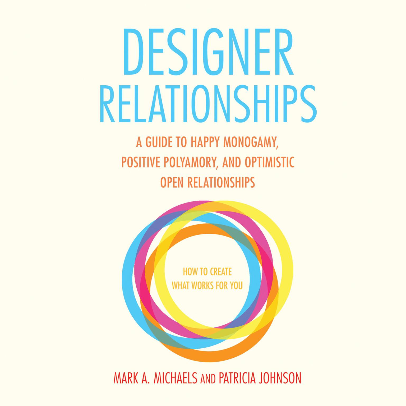 Designer Relationships: A Guide to Happy Monogamy, Positive Polyamory, and Optimistic Open Relationships Audiobook, by Mark A. Michaels