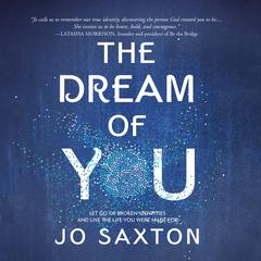 The Dream of You: Let Go of Broken Identities and Live the Life You Were Made For Audibook, by Jo Saxton