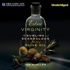 Extra Virginity: The Sublime and Scandalous World of Olive Oil Audiobook, by Tom Mueller