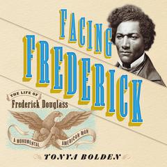 Facing Frederick: The Life of Frederick Douglass, a Monumental American Man Audiobook, by Tonya Bolden