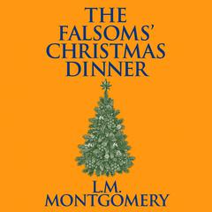 The Falsoms Christmas Dinner Audiobook, by L. M. Montgomery