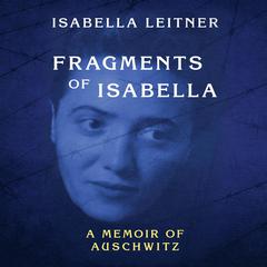 Fragments of Isabella (ABR): A Memoir of Auschwitz Audiobook, by Isabella Leitner