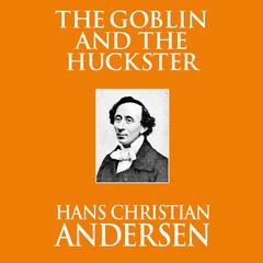 The Goblin and the Huckster Audiobook, by Hans Christian Andersen