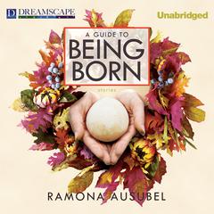 A Guide to Being Born Audiobook, by Ramona Ausubel