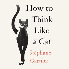 How to Think Like a Cat Audiobook, by St‚phane Garnier